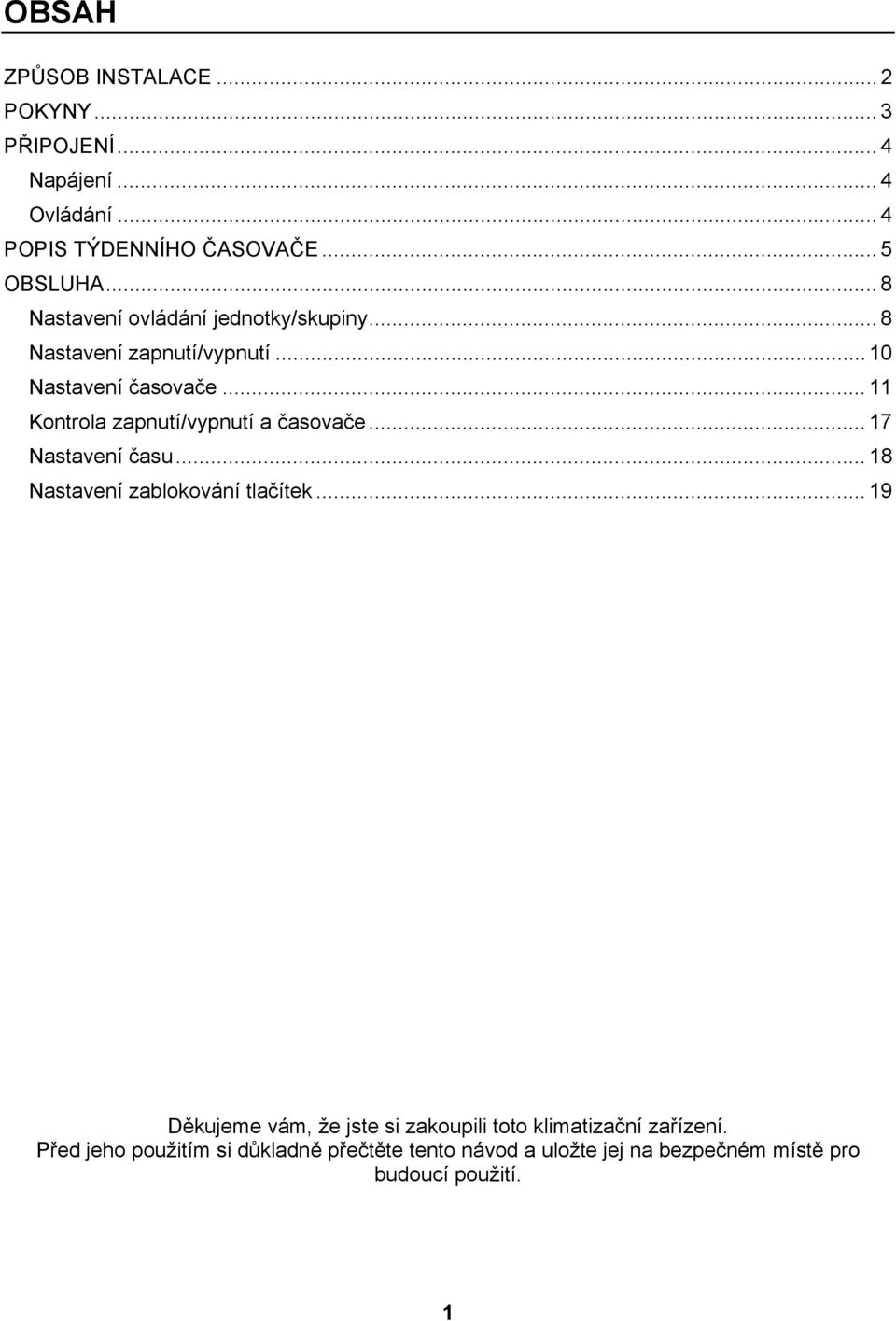 .. Kontrola zapnutí/vypnutí a časovače... Nastavení času... 8 Nastavení zablokování tlačítek.