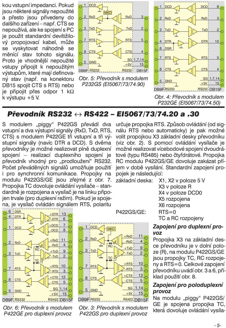 Proto je vhodnější nepoužité vstupy připojit k nepoužitým výstupům, které mají definovaný stav (např. na konektoru DB spojit s ) nebo je připojit přes odpor kω k výstupu + V. Převodník RS RS I0//.0 a.