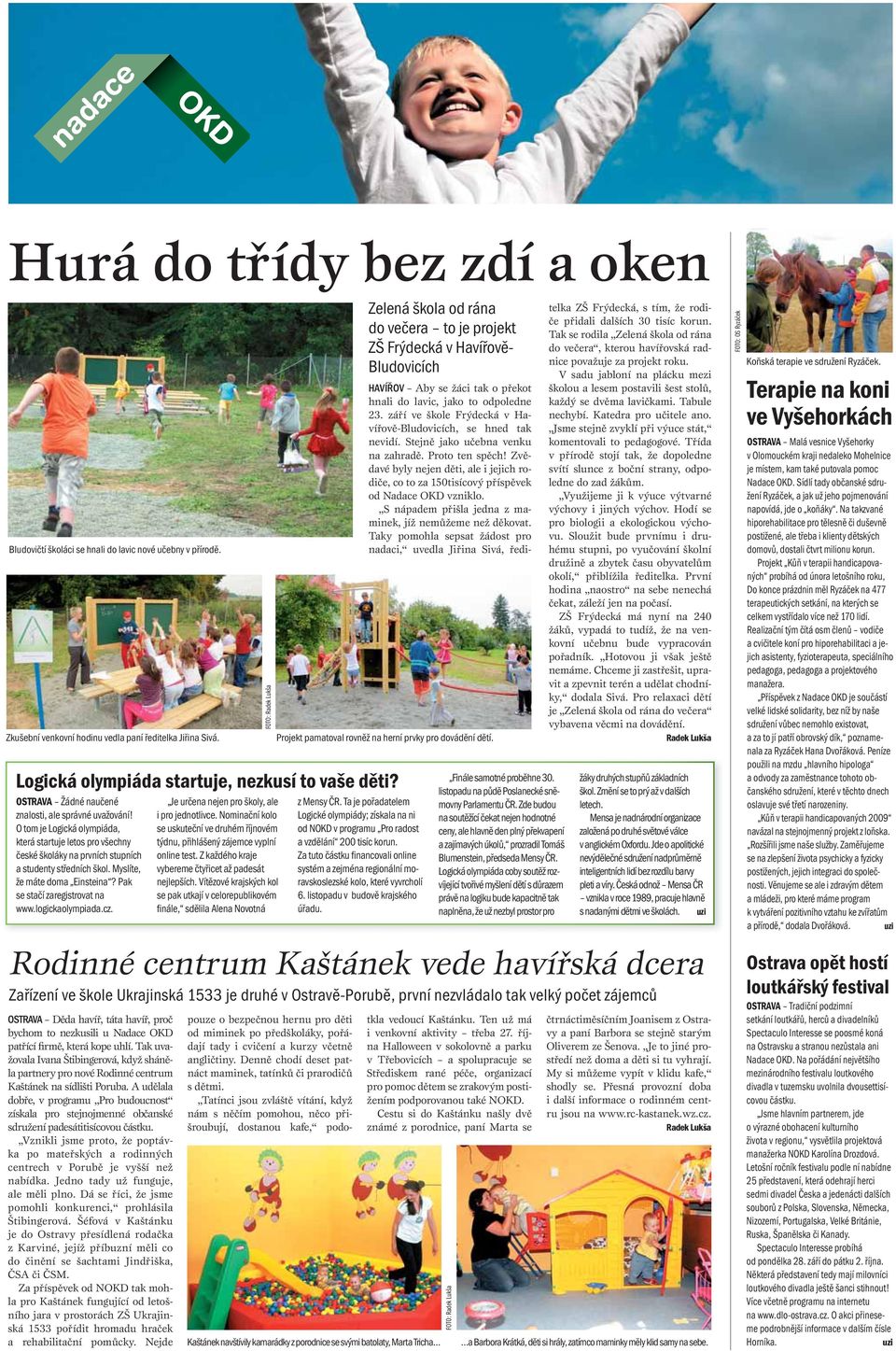 Myslíte, že máte doma Einsteina? Pak se stačí zaregistrovat na www.logickaolympiada.cz. Je určena nejen pro školy, ale i pro jednotlivce.