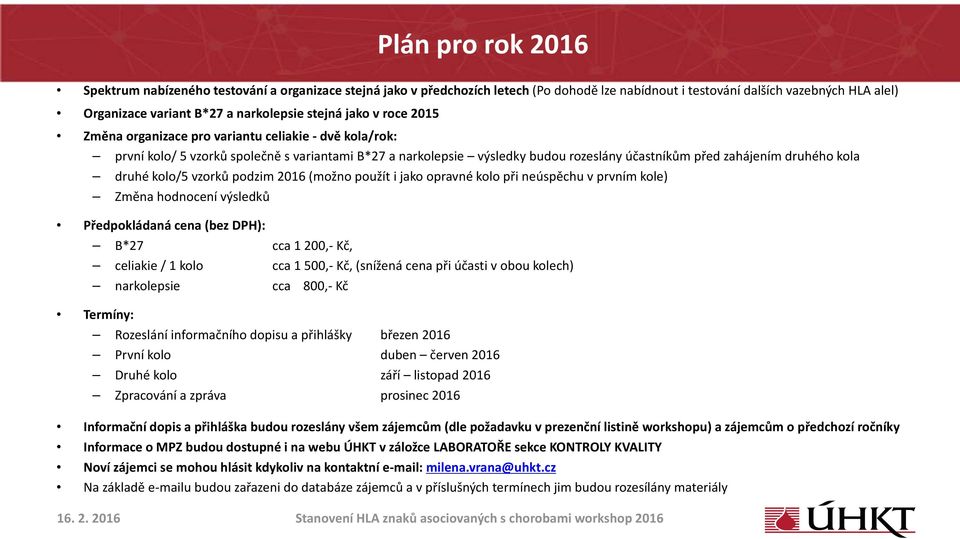 kola druhé kolo/5 vzorků podzim 2016 (možno použít i jako opravné kolo při neúspěchu v prvním kole) Změna hodnocení výsledků Předpokládaná cena (bez DPH): B*27 cca 1 200, Kč, celiakie / 1 kolo cca 1