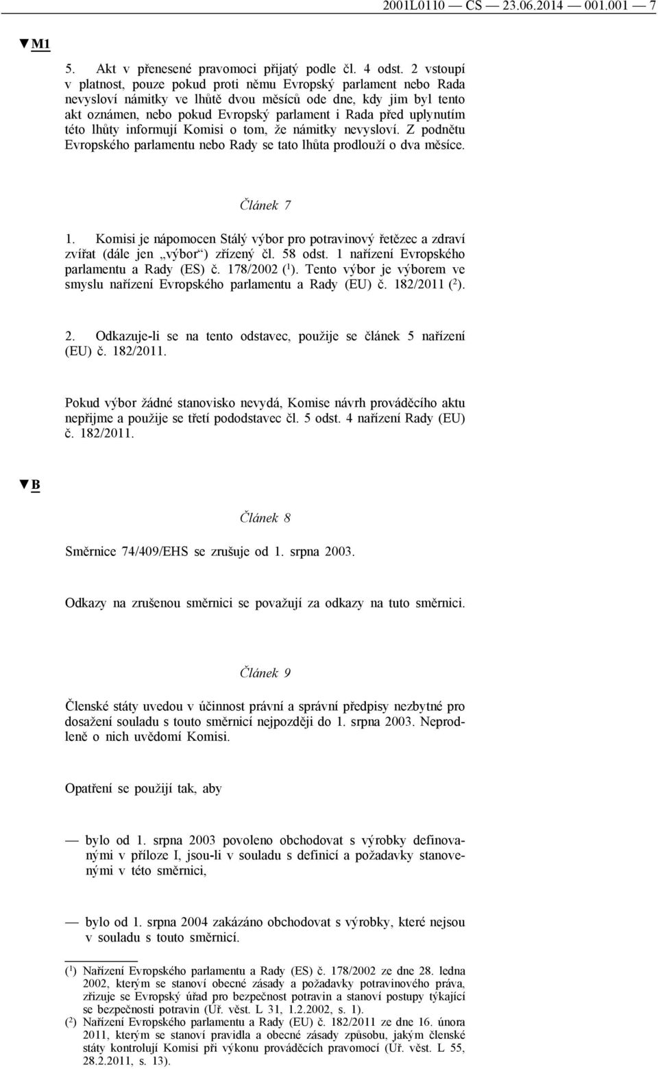 uplynutím této lhůty informují Komisi o tom, že námitky nevysloví. Z podnětu Evropského parlamentu nebo Rady se tato lhůta prodlouží o dva měsíce. Článek 7 1.