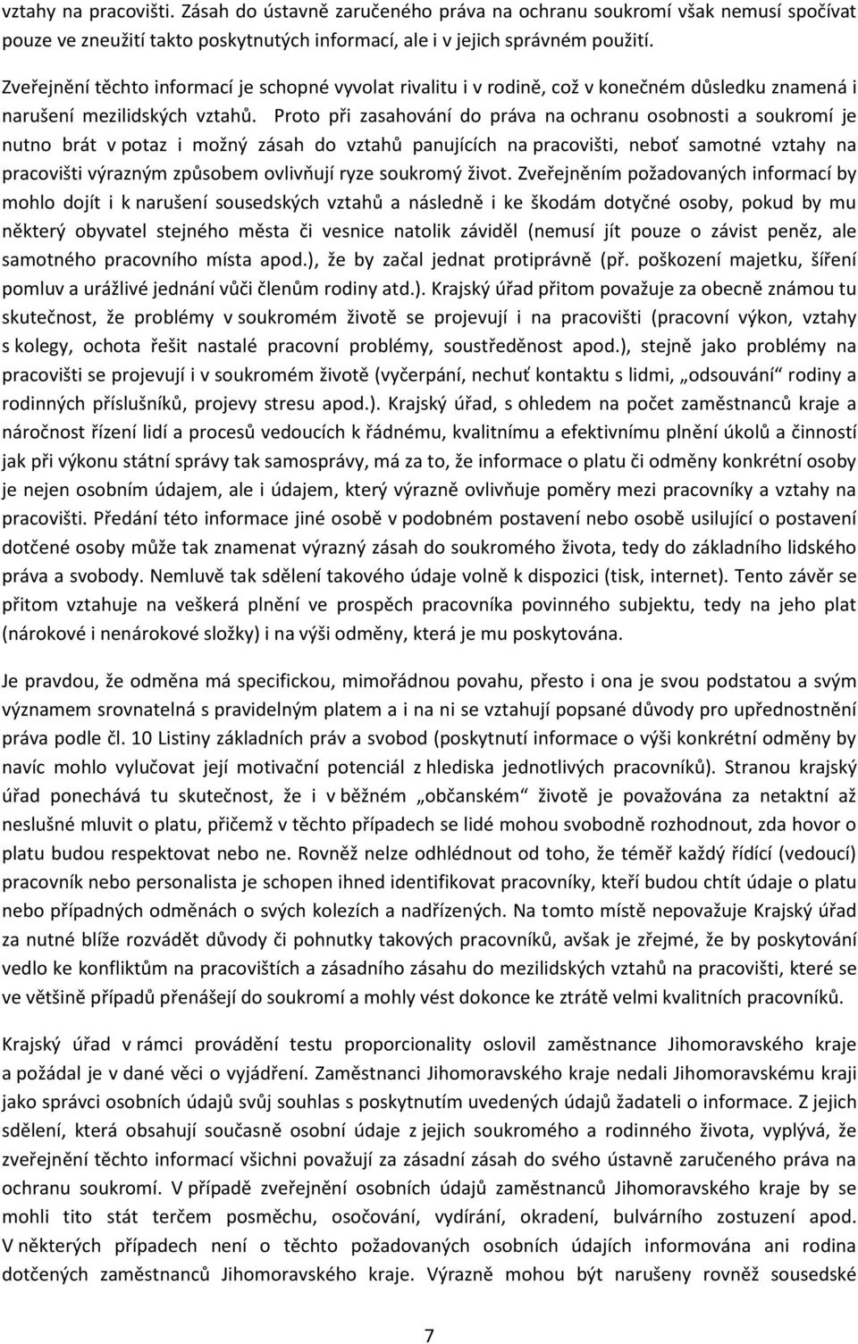 Proto při zasahování do práva na ochranu osobnosti a soukromí je nutno brát v potaz i možný zásah do vztahů panujících na pracovišti, neboť samotné vztahy na pracovišti výrazným způsobem ovlivňují