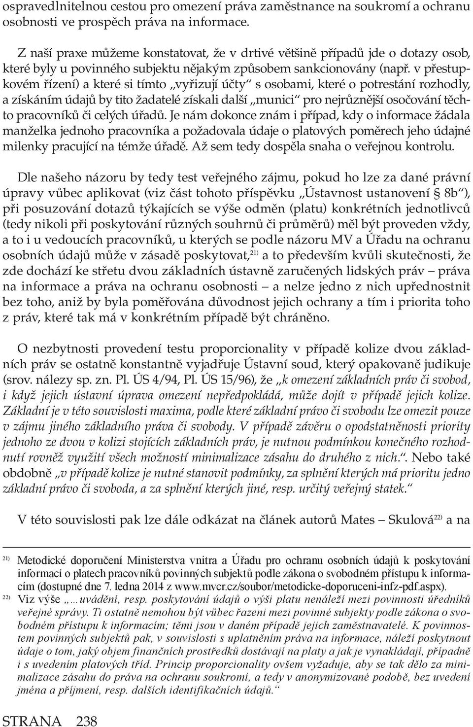 v přestupkovém řízení) a které si tímto vyřizují účty s osobami, které o potrestání rozhodly, a získáním údajů by tito žadatelé získali další munici pro nejrůznější osočování těchto pracovníků či