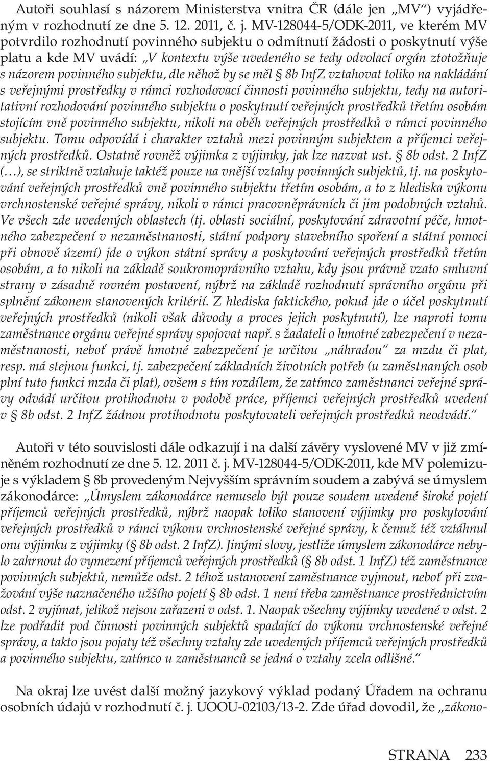 MV-128044-5/ODK-2011, ve kterém MV potvrdilo rozhodnutí povinného subjektu o odmítnutí žádosti o poskytnutí výše platu a kde MV uvádí: V kontextu výše uvedeného se tedy odvolací orgán ztotožňuje s