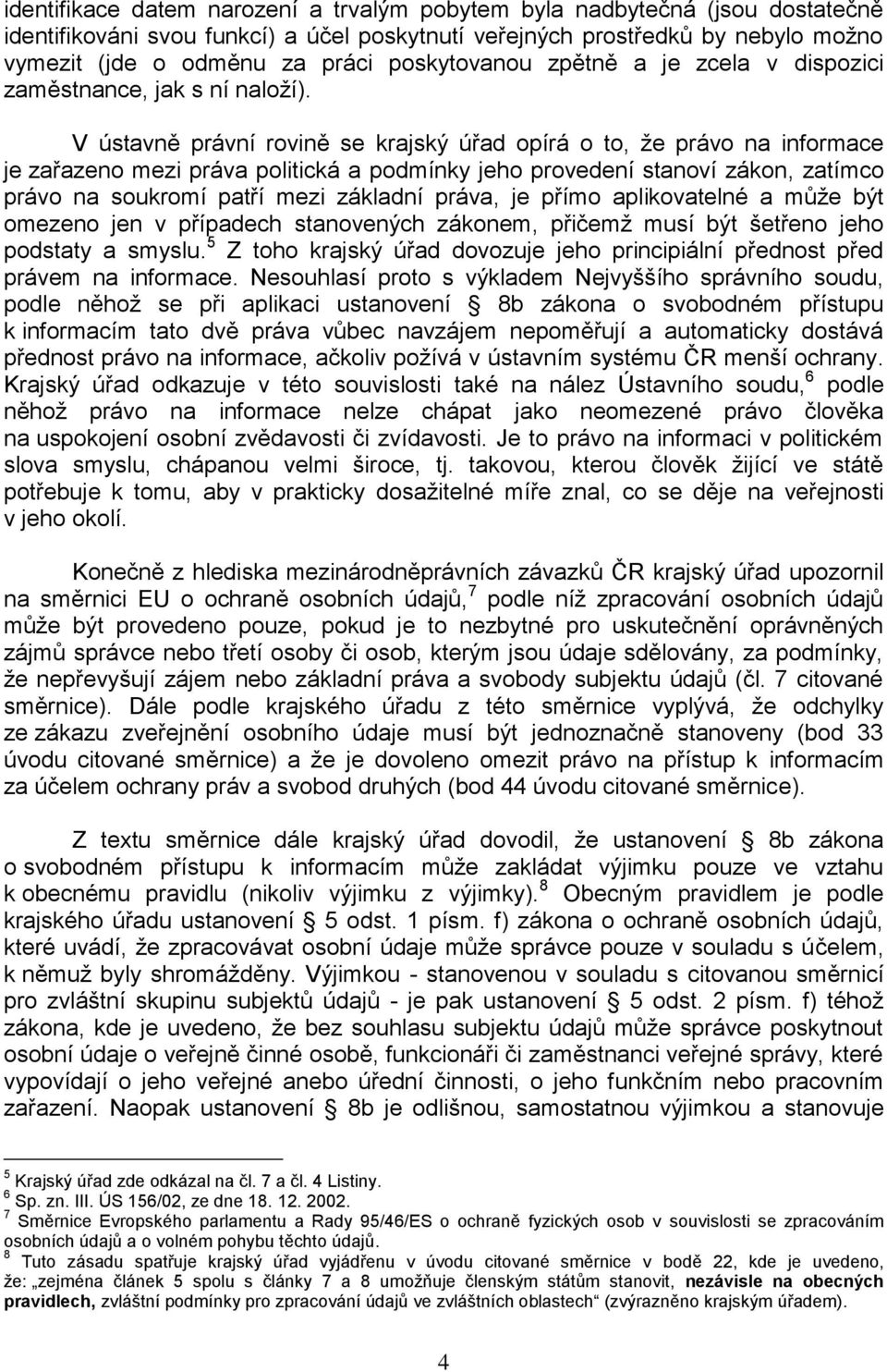 V ústavně právní rovině se krajský úřad opírá o to, že právo na informace je zařazeno mezi práva politická a podmínky jeho provedení stanoví zákon, zatímco právo na soukromí patří mezi základní