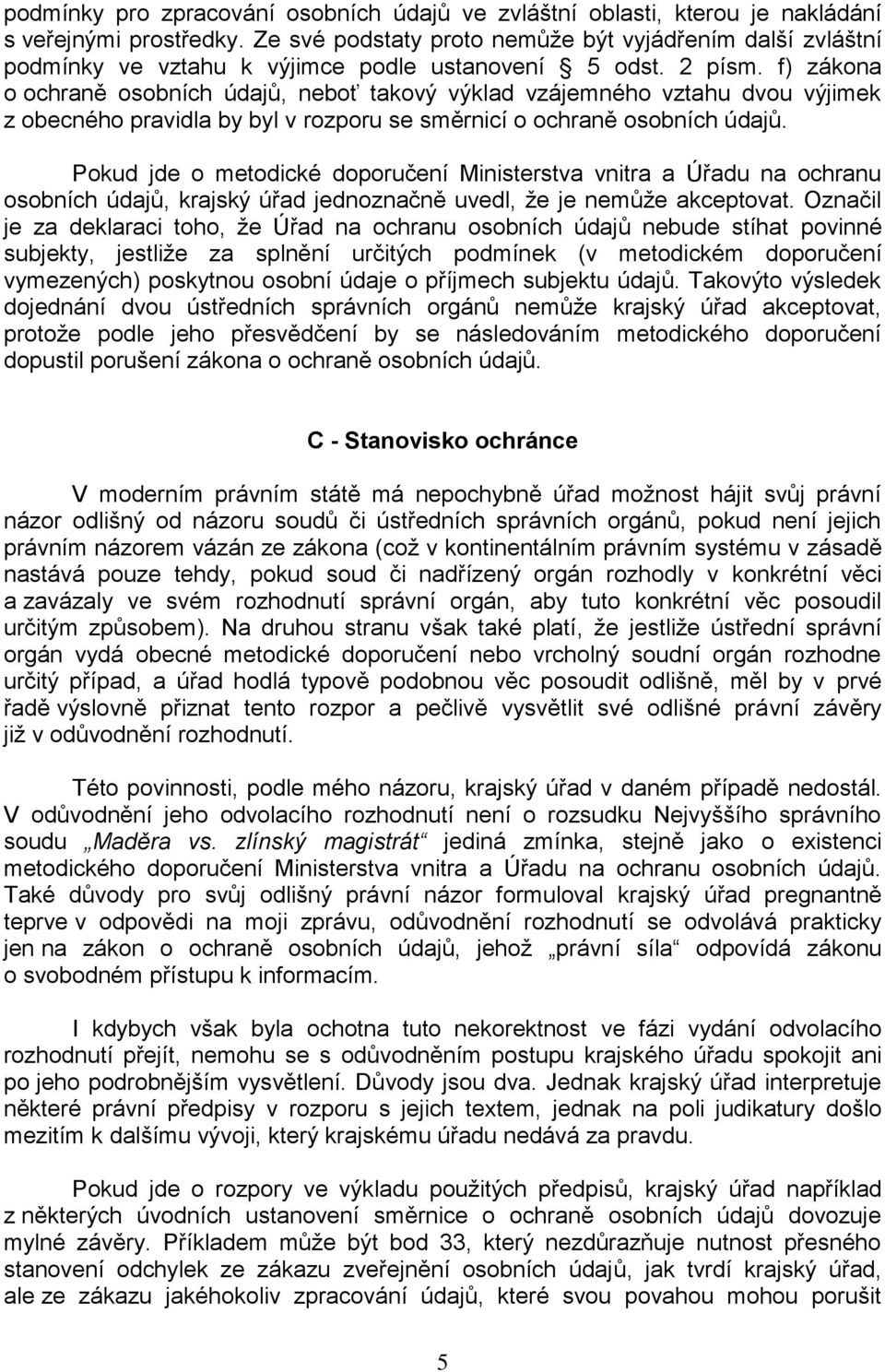 f) zákona o ochraně osobních údajů, neboť takový výklad vzájemného vztahu dvou výjimek z obecného pravidla by byl v rozporu se směrnicí o ochraně osobních údajů.