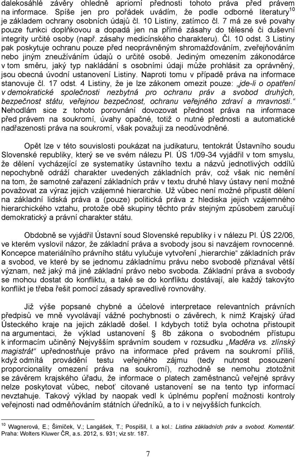 3 Listiny pak poskytuje ochranu pouze před neoprávněným shromažďováním, zveřejňováním nebo jiným zneužíváním údajů o určité osobě.