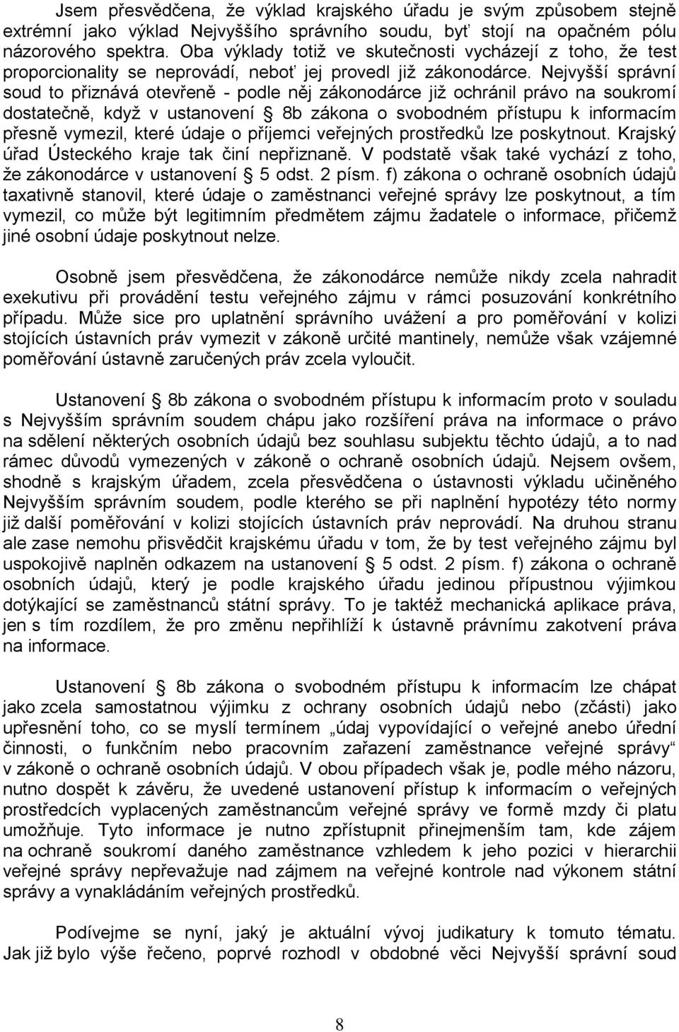 Nejvyšší správní soud to přiznává otevřeně - podle něj zákonodárce již ochránil právo na soukromí dostatečně, když v ustanovení 8b zákona o svobodném přístupu k informacím přesně vymezil, které údaje