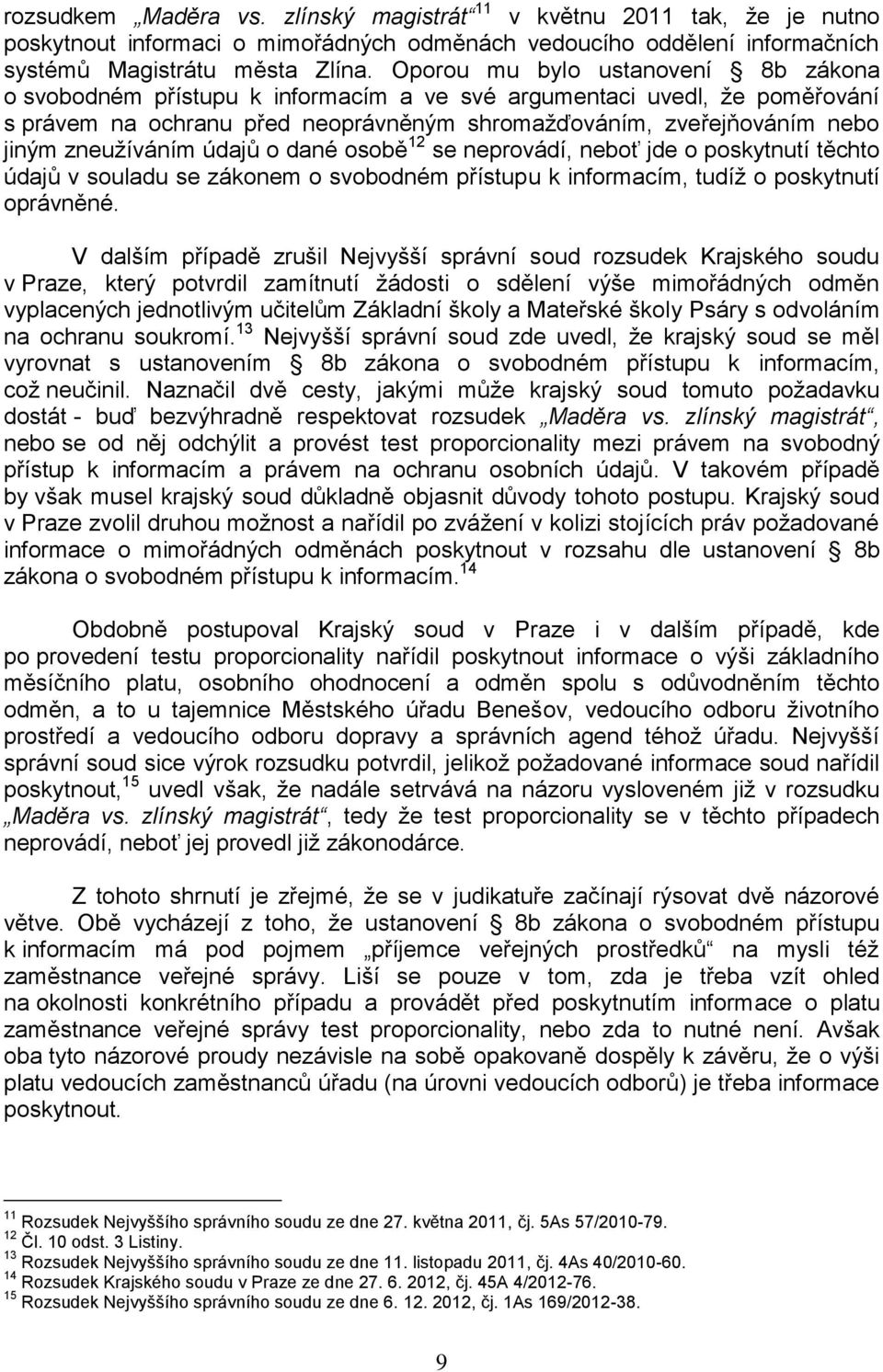 zneužíváním údajů o dané osobě 12 se neprovádí, neboť jde o poskytnutí těchto údajů v souladu se zákonem o svobodném přístupu k informacím, tudíž o poskytnutí oprávněné.