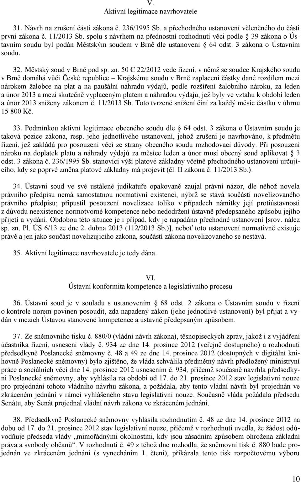 50 C 22/2012 vede řízení, v němž se soudce Krajského soudu v Brně domáhá vůči České republice Krajskému soudu v Brně zaplacení částky dané rozdílem mezi nárokem žalobce na plat a na paušální náhradu