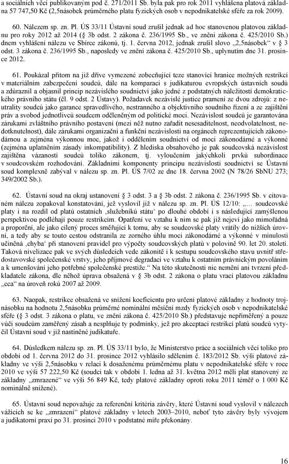 ) dnem vyhlášení nálezu ve Sbírce zákonů, tj. 1. června 2012, jednak zrušil slovo 2,5násobek v 3 odst. 3 zákona č. 236/1995 Sb., naposledy ve znění zákona č. 425/2010 Sb., uplynutím dne 31.