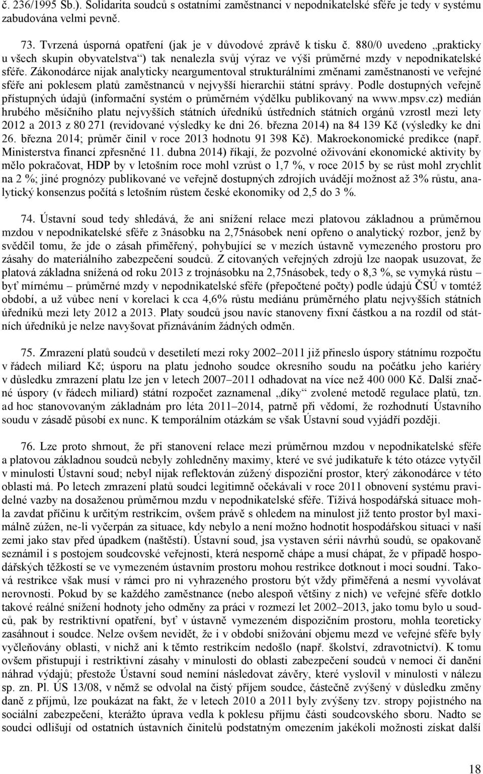 Zákonodárce nijak analyticky neargumentoval strukturálními změnami zaměstnanosti ve veřejné sféře ani poklesem platů zaměstnanců v nejvyšší hierarchii státní správy.