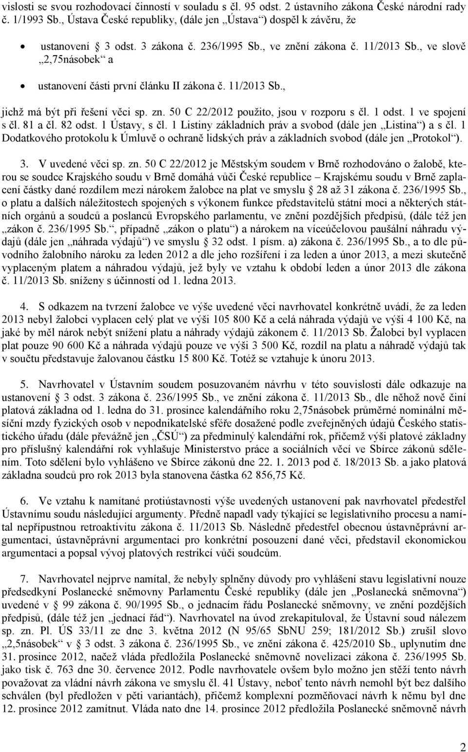 1 odst. 1 ve spojení s čl. 81 a čl. 82 odst. 1 Ústavy, s čl. 1 Listiny základních práv a svobod (dále jen Listina ) a s čl.