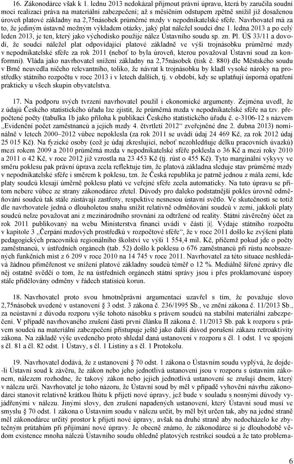 2,75násobek průměrné mzdy v nepodnikatelské sféře. Navrhovatel má za to, že jediným ústavně možným výkladem otázky, jaký plat náležel soudci dne 1.