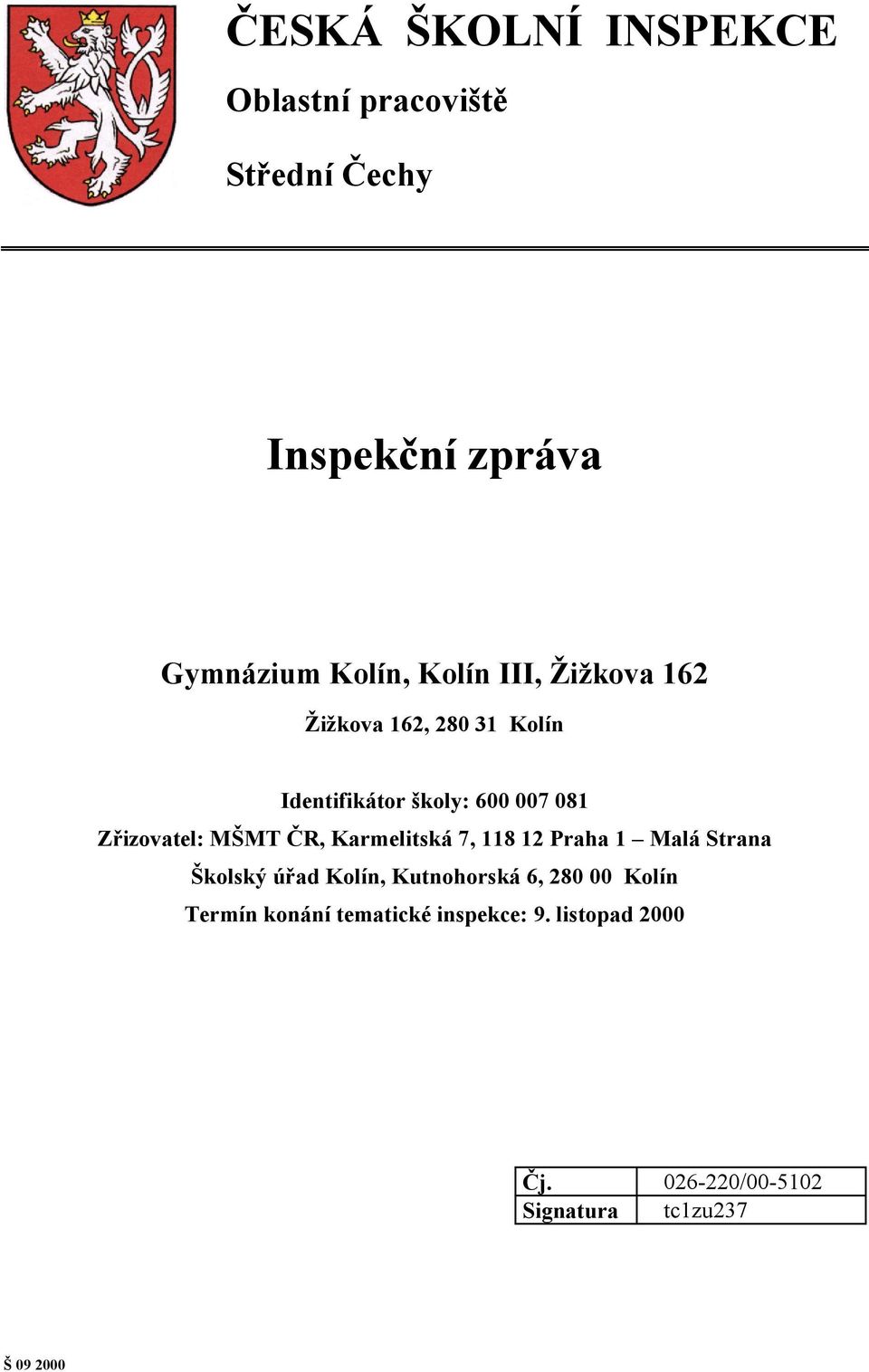 ČR, Karmelitská 7, 118 12 Praha 1 Malá Strana Školský úřad Kolín, Kutnohorská 6, 280 00 Kolín