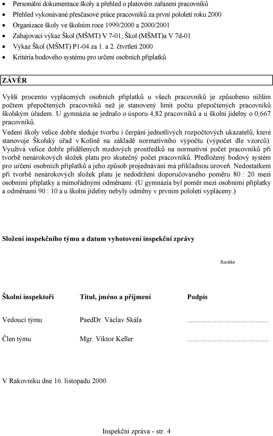 čtvrtletí 2000 Kritéria bodového systému pro určení osobních příplatků ZÁVĚR Vyšší procento vyplácených osobních příplatků u všech pracovníků je způsobeno nižším počtem přepočtených pracovníků než je