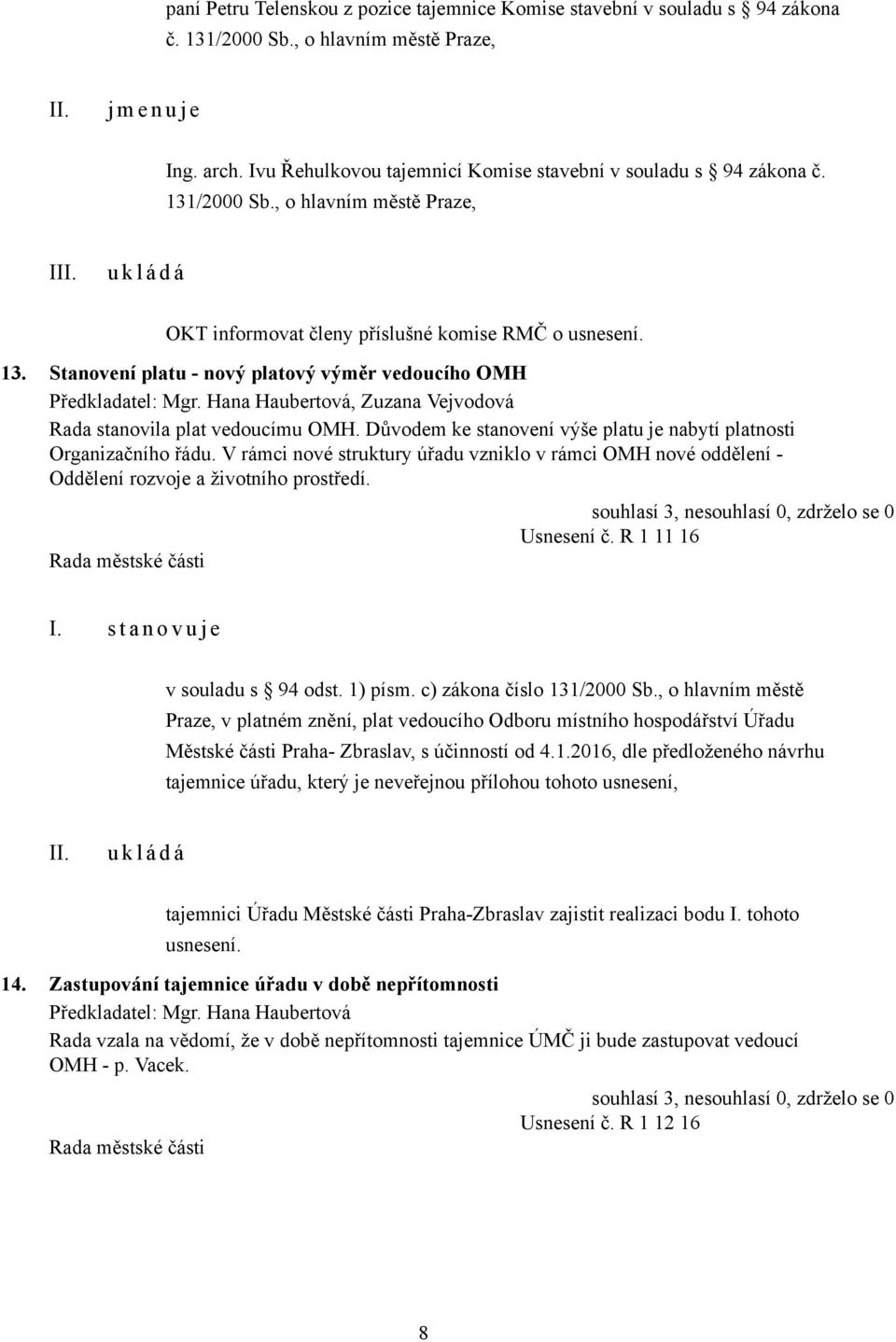 Důvodem ke stanovení výše platu je nabytí platnosti Organizačního řádu. V rámci nové struktury úřadu vzniklo v rámci OMH nové oddělení - Oddělení rozvoje a životního prostředí. Usnesení č.