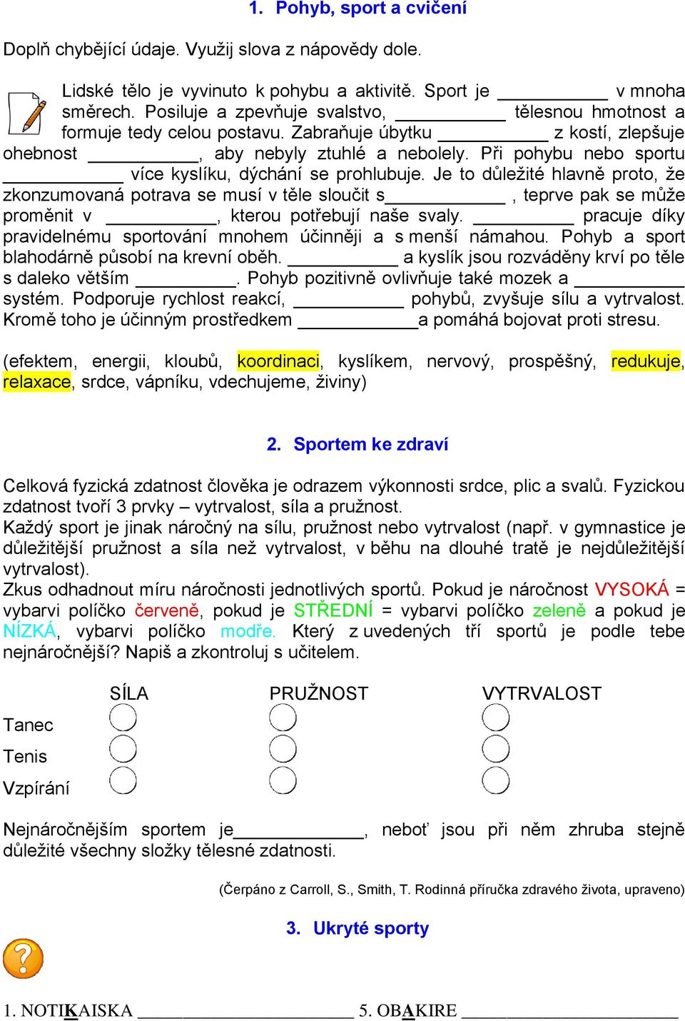 Při pohybu nebo sportu více kyslíku, dýchání se prohlubuje. Je to důležité hlavně proto, že zkonzumovaná potrava se musí v těle sloučit s, teprve pak se může proměnit v, kterou potřebují naše svaly.