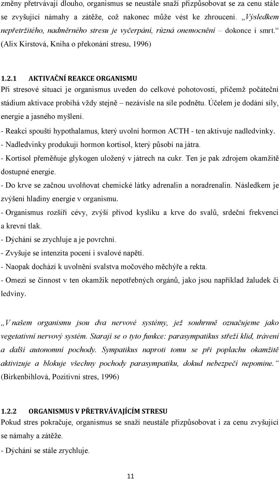 1 AKTIVAČNÍ REAKCE ORGANISMU Při stresové situaci je organismus uveden do celkové pohotovosti, přičemž počáteční stádium aktivace probíhá vždy stejně nezávisle na síle podnětu.