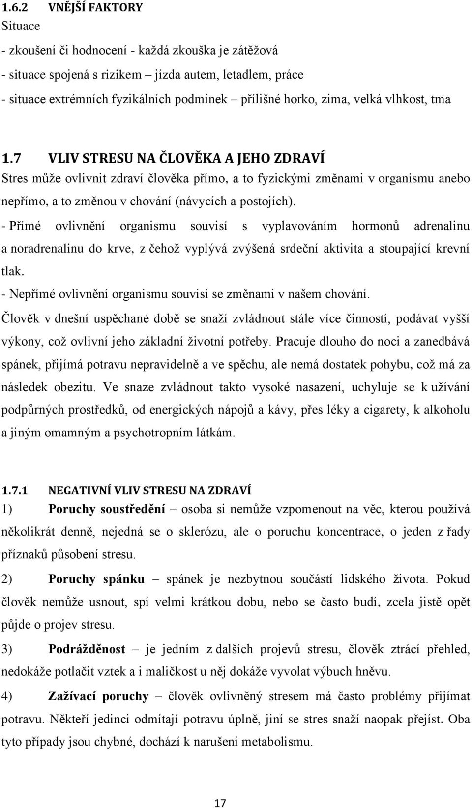 7 VLIV STRESU NA ČLOVĚKA A JEHO ZDRAVÍ Stres může ovlivnit zdraví člověka přímo, a to fyzickými změnami v organismu anebo nepřímo, a to změnou v chování (návycích a postojích).