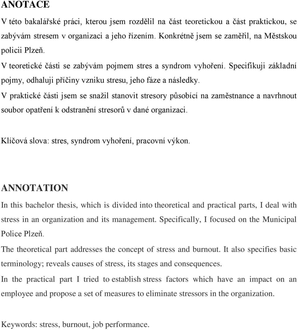 V praktické části jsem se snažil stanovit stresory působící na zaměstnance a navrhnout soubor opatření k odstranění stresorů v dané organizaci. Klíčová slova: stres, syndrom vyhoření, pracovní výkon.
