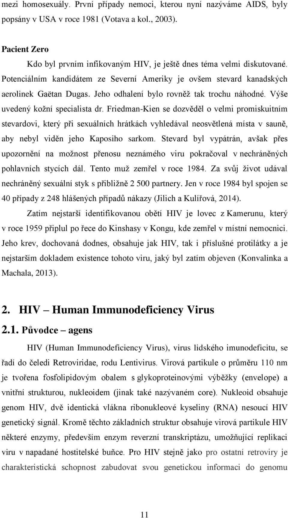 Jeho odhalení bylo rovněž tak trochu náhodné. Výše uvedený kožní specialista dr.
