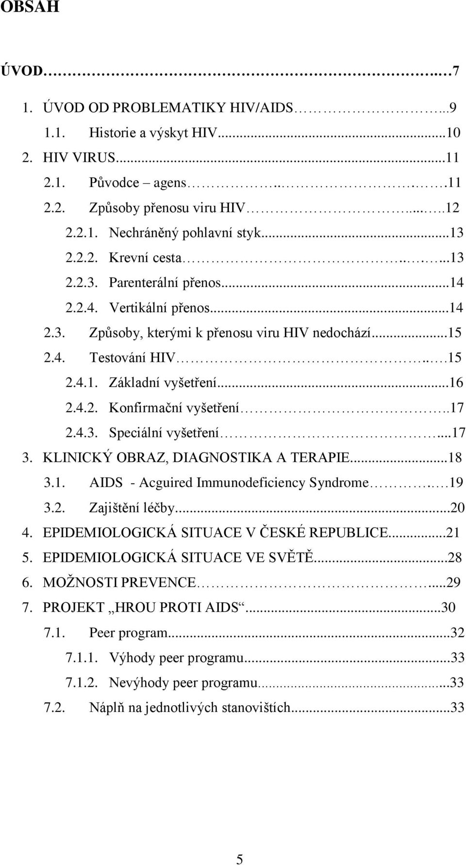 4.2. Konfirmační vyšetření..17 2.4.3. Speciální vyšetření...17 3. KLINICKÝ OBRAZ, DIAGNOSTIKA A TERAPIE...18 3.1. AIDS - Acguired Immunodeficiency Syndrome..19 3.2. Zajištění léčby...20 4.