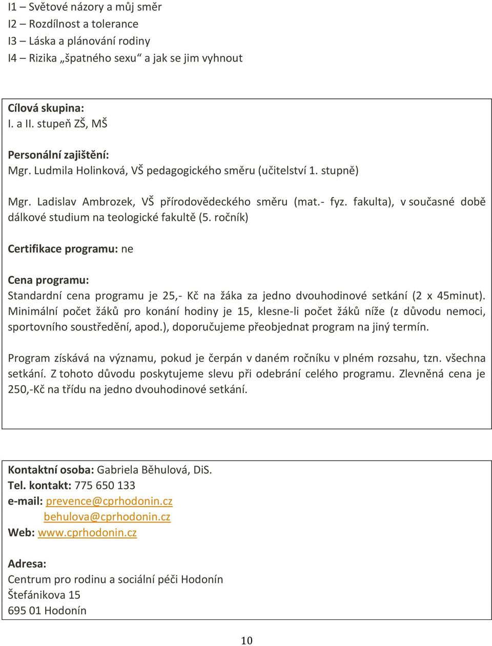 ročník) Certifikace programu: ne Standardní cena programu je 25,- Kč na žáka za jedno dvouhodinové setkání (2 x 45minut).