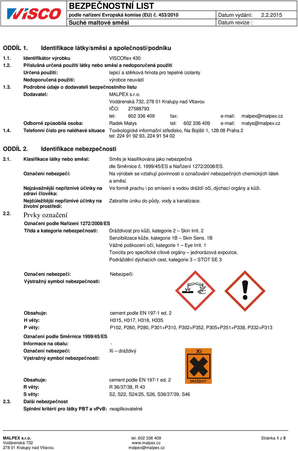 Podrobné údaje o dodavateli bezpečnostního listu Dodavatel: MALPEX s.r.o., 278 01 Kralupy nad Vltavou IČO: 27588793 tel: 602 336 409 fax: e-mail: malpex@malpex.