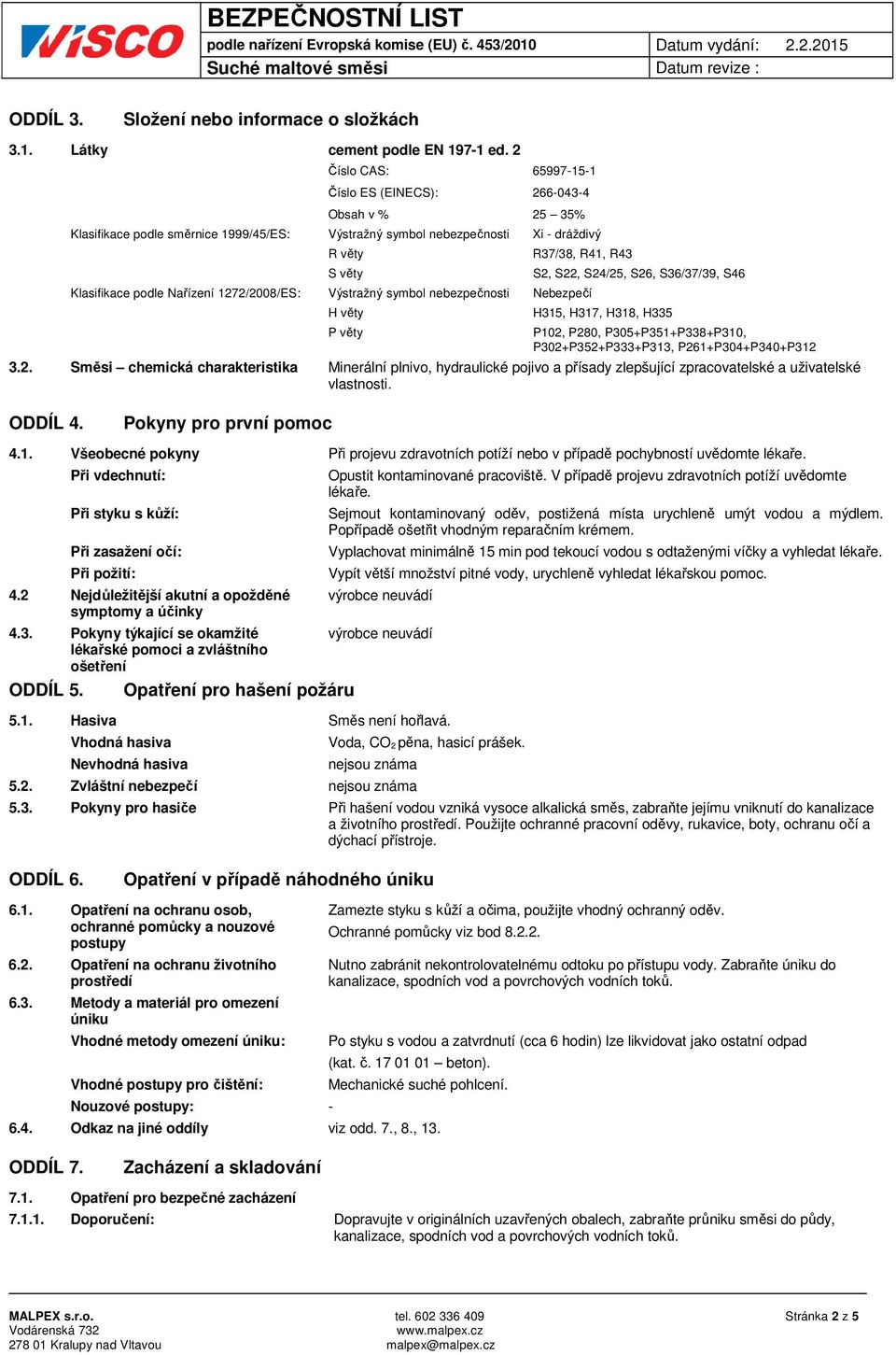 věty S věty Výstražný symbol nebezpečnosti H věty P věty R37/38, R41, R43 S2, S22, S24/25, S26, S36/37/39, S46 Nebezpečí H315, H317, H318, H335 P102, P280, P305+P351+P338+P310, P302+P352+P333+P313,