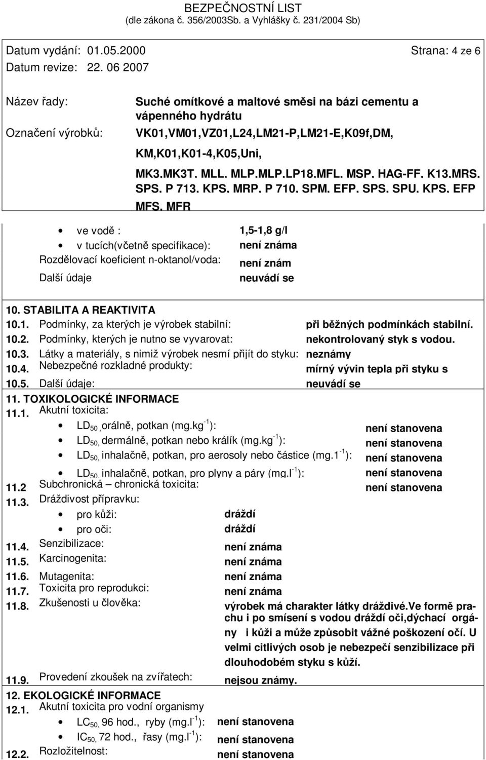 Nebezpené rozkladné produkty: mírný vývin tepla pi styku s 10.5. Další údaje: 11. TOXIKOLOGICKÉ INFORMACE 11.1. Akutní toxicita: LD 50, oráln, potkan (mg.