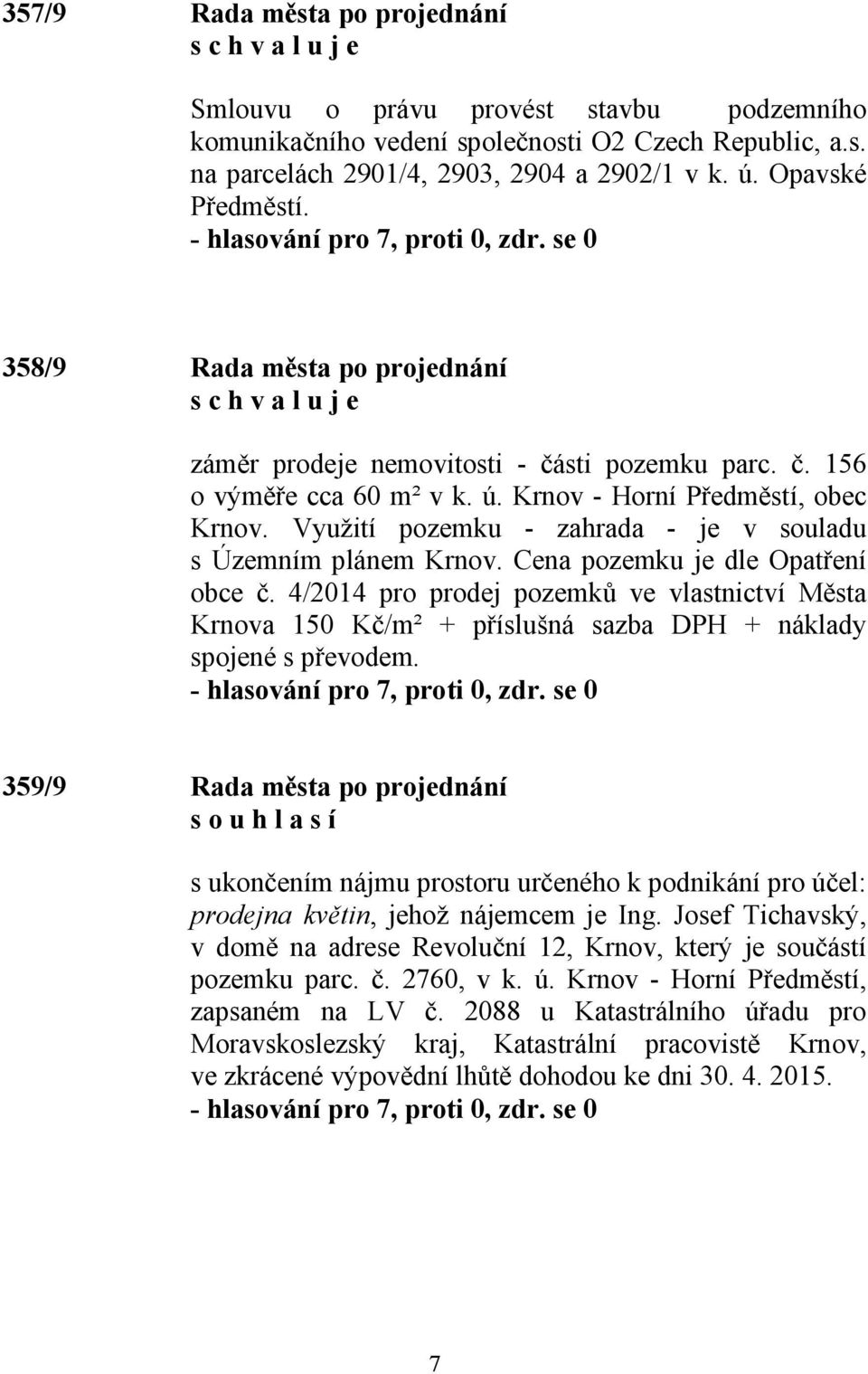 Využití pozemku - zahrada - je v souladu s Územním plánem Krnov. Cena pozemku je dle Opatření obce č.