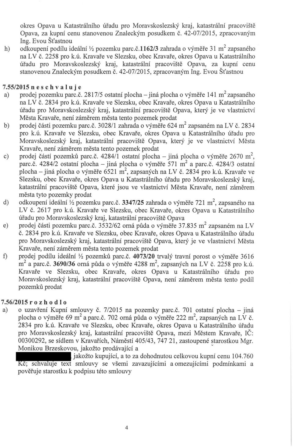 55/2015 neschvaluje a) prodej pozemku parc.č. 2817/5 ostatní plocha - jiná plocha o výměře 141 m2 zapsaného na LV č. 2834 pro k.ú.