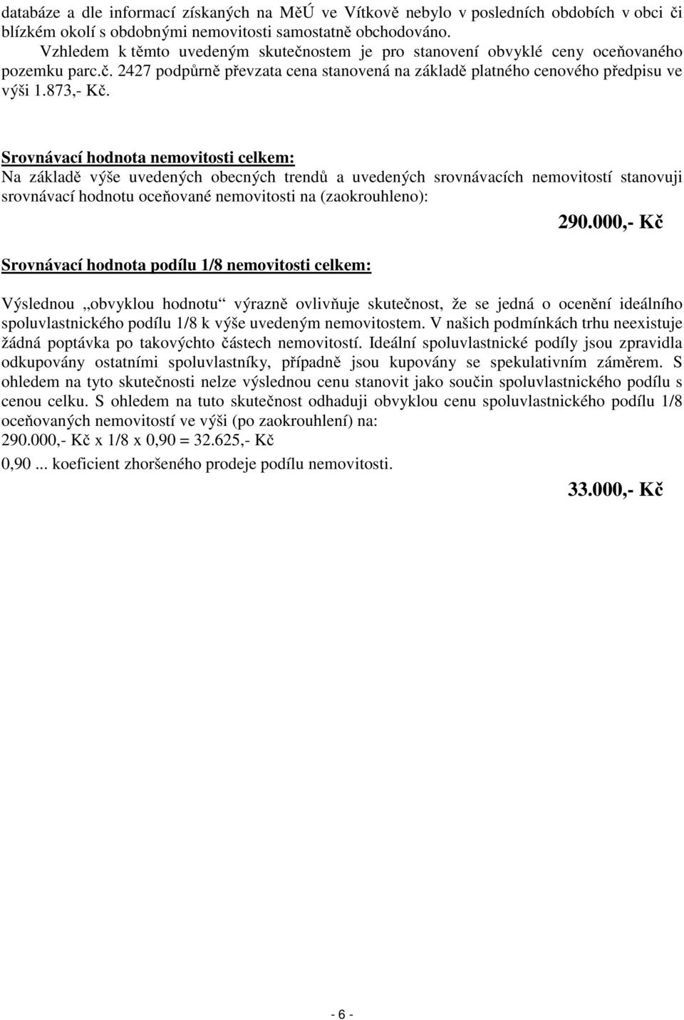 Srovnávací hodnota nemovitosti celkem: Na základě výše uvedených obecných trendů a uvedených srovnávacích nemovitostí stanovuji srovnávací hodnotu oceňované nemovitosti na (zaokrouhleno): 290.