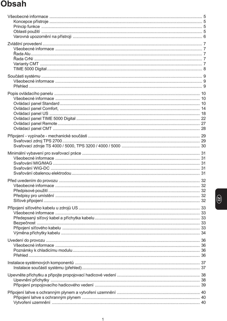 .. 10 Ovládací panel Comfort,... 14 Ovládací panel US... 18 Ovládací panel TIME 5000 Digital... 22 Ovládací panel Remote... 27 Ovládací panel CMT... 28 Připojení - vypínače - mechanické součásti.