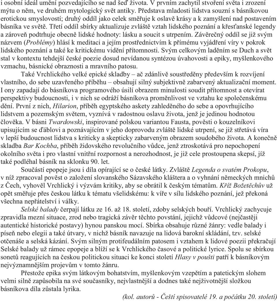 Třetí oddíl sbírky aktualizuje zvláště vztah lidského poznání a křesťanské legendy a zároveň podtrhuje obecně lidské hodnoty: lásku a soucit s utrpením.