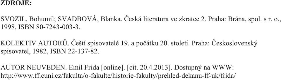 Praha: Československý spisovatel, 1982, ISBN 22-137-82. AUTOR NEUVEDEN. Emil Frida [online]. [cit.