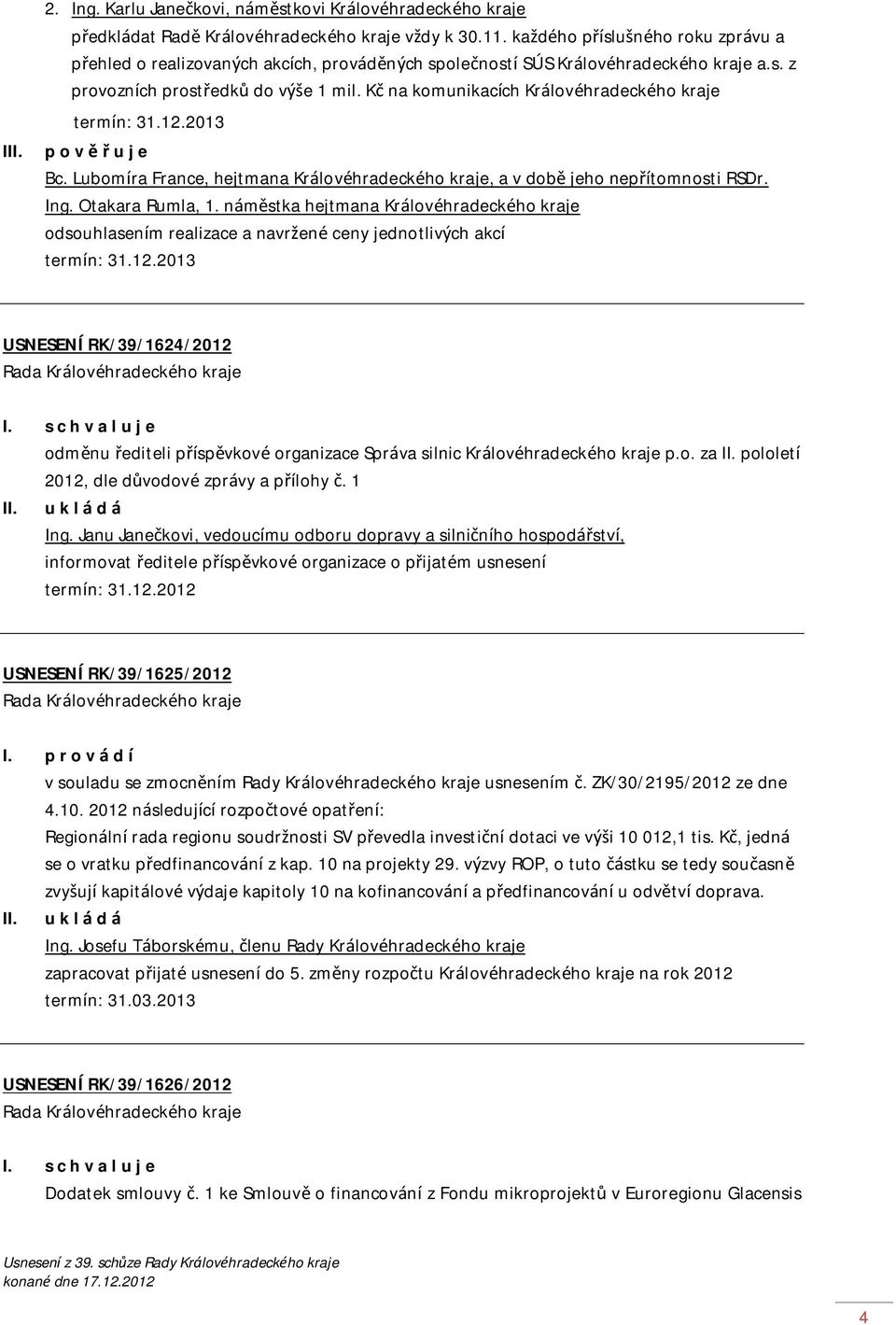 Kč na komunikacích Královéhradeckého kraje termín: 31.12.2013 p o v ě ř u j e Bc. Lubomíra France, hejtmana Královéhradeckého kraje, a v době jeho nepřítomnosti RSDr. Ing. Otakara Rumla, 1.