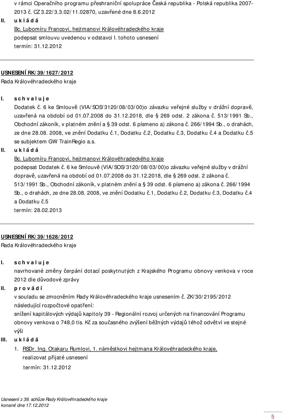 6 ke Smlouvě (VIA/SOS/3120/08/03/00)o závazku veřejné služby v drážní dopravě, uzavřená na období od 01.07.2008 do 31.12.2018, dle 269 odst. 2 zákona č. 513/1991 Sb.