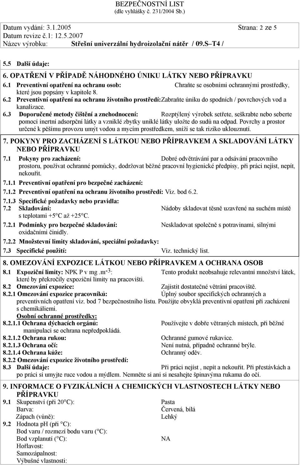 2 Preventivní opatření na ochranu životního prostředí: Zabraňte úniku do spodních / povrchových vod a kanalizace. 6.