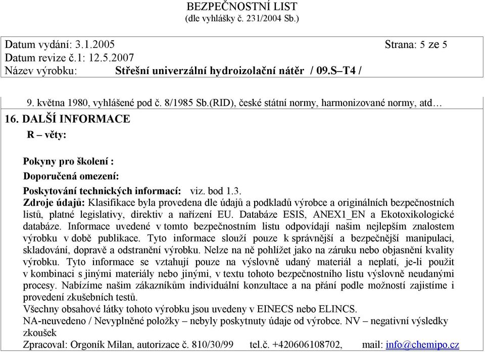 Zdroje údajů: Klasifikace byla provedena dle údajů a podkladů výrobce a originálních bezpečnostních listů, platné legislativy, direktiv a nařízení EU.