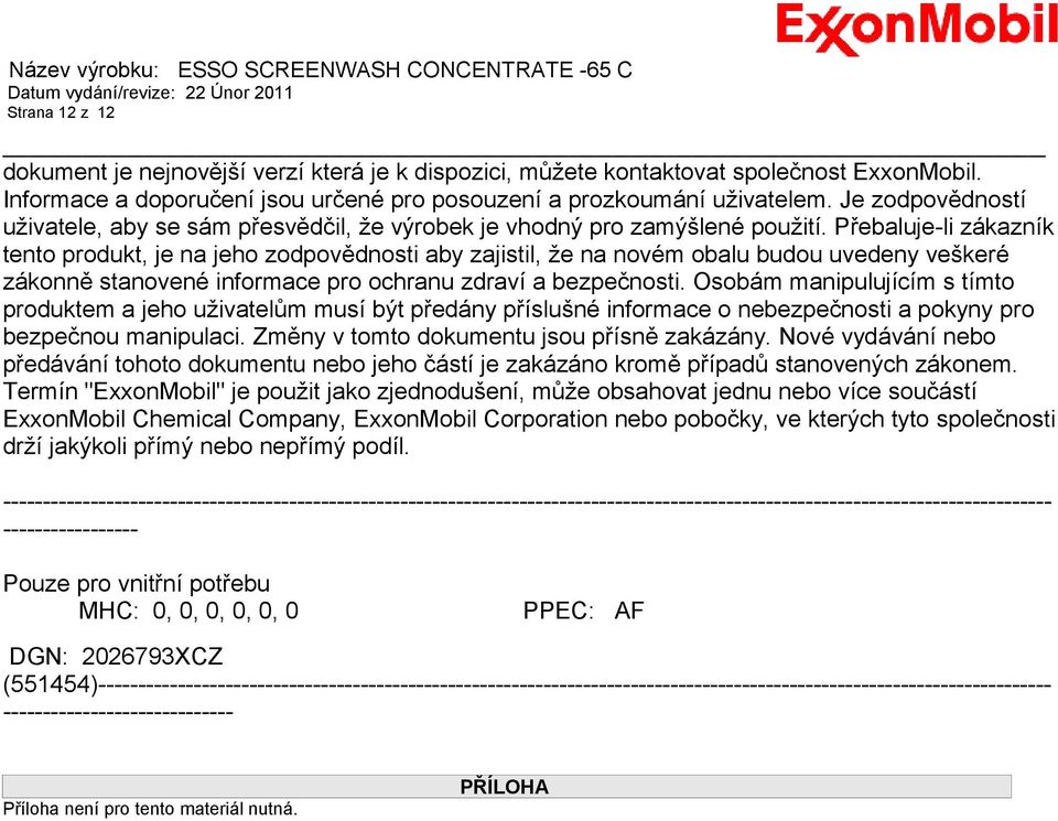 Přebaluje-li zákazník tento produkt, je na jeho zodpovědnosti aby zajistil, že na novém obalu budou uvedeny veškeré zákonně stanovené informace pro ochranu zdraví a bezpečnosti.