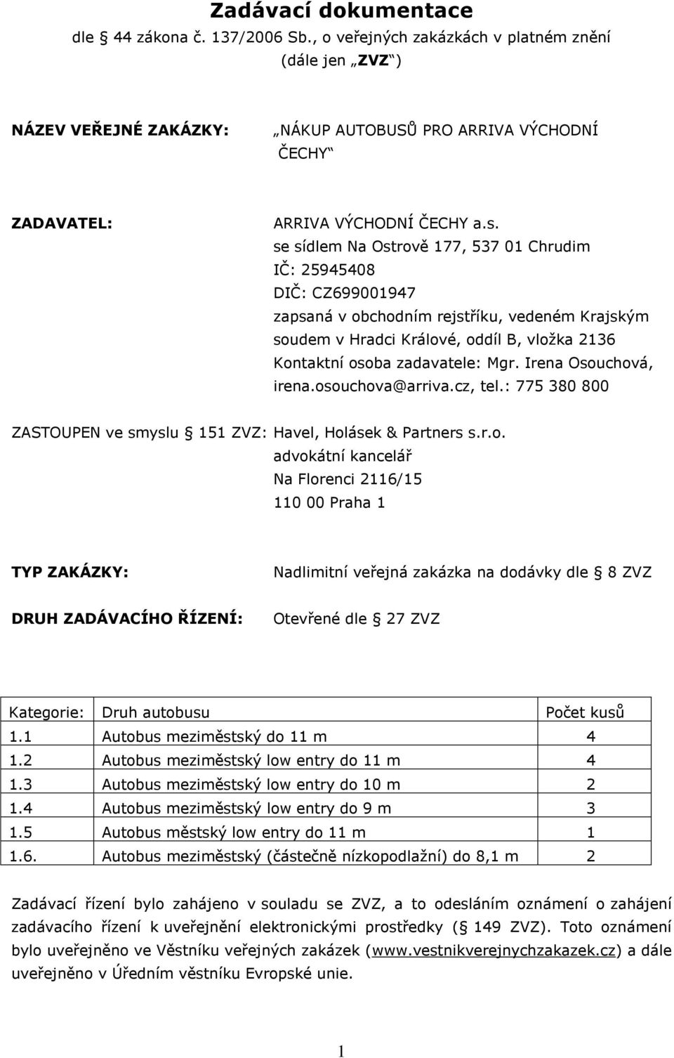 se sídlem Na Ostrově 177, 537 01 Chrudim IČ: 25945408 DIČ: CZ699001947 zapsaná v obchodním rejstříku, vedeném Krajským soudem v Hradci Králové, oddíl B, vložka 2136 Kontaktní osoba zadavatele: Mgr.