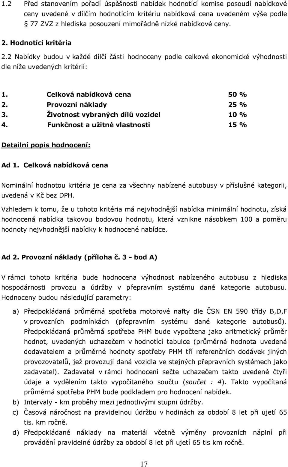 Provozní náklady 25 % 3. Životnost vybraných dílů vozidel 10 % 4. Funkčnost a užitné vlastnosti 15 % Detailní popis hodnocení: Ad 1.