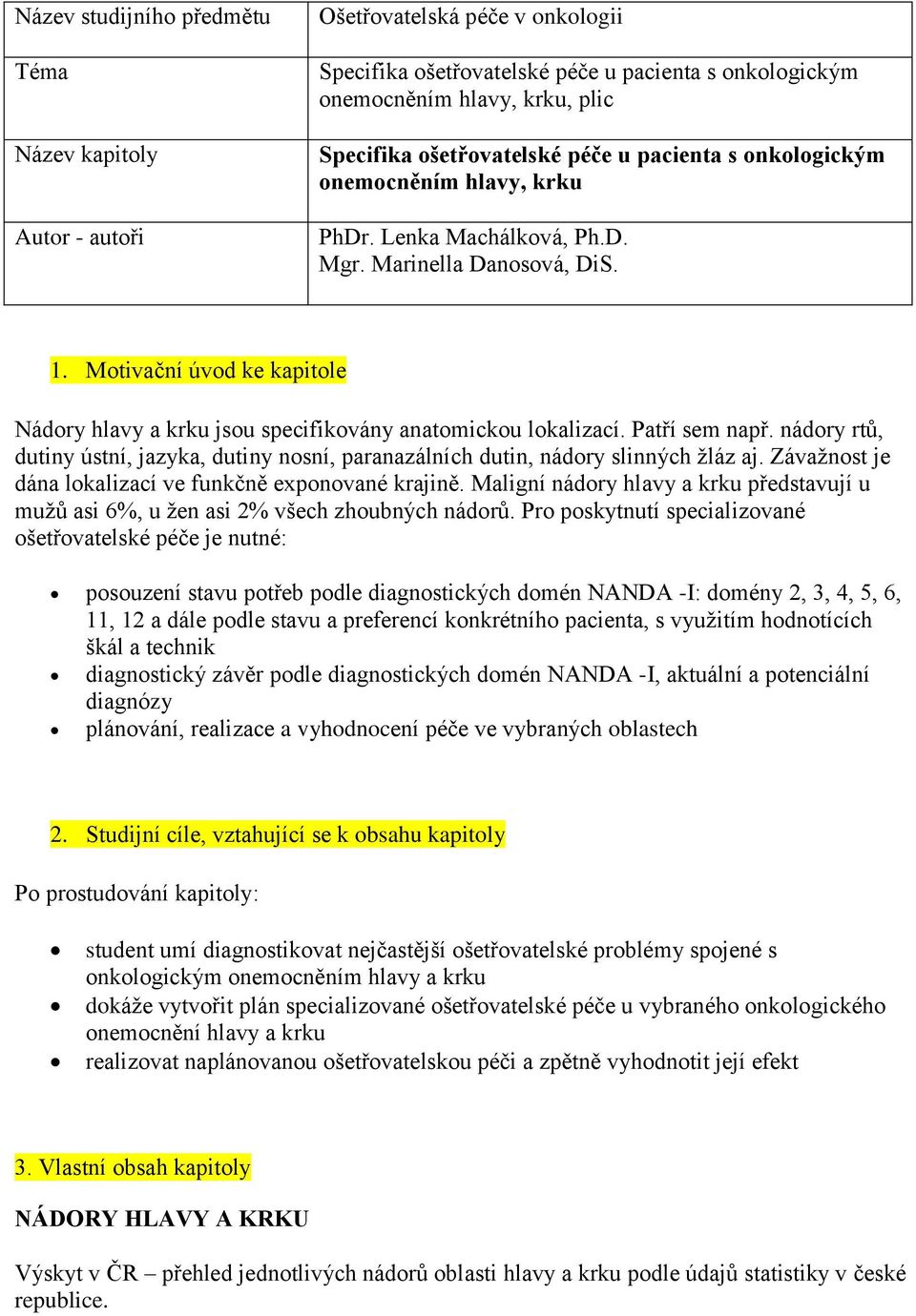 Motivační úvod ke kapitole Nádory hlavy a krku jsou specifikovány anatomickou lokalizací. Patří sem např. nádory rtů, dutiny ústní, jazyka, dutiny nosní, paranazálních dutin, nádory slinných žláz aj.