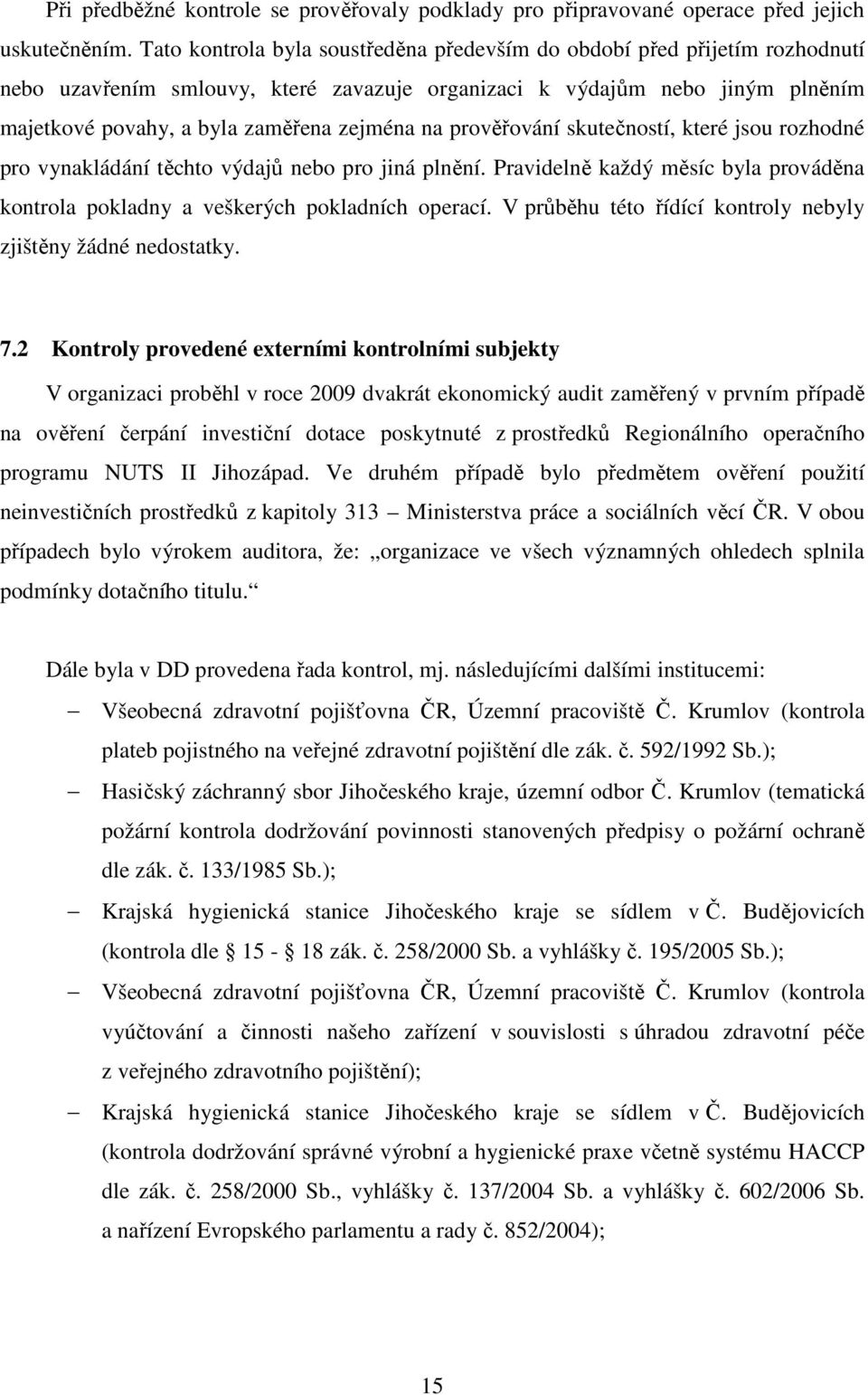 prověřování skutečností, které jsou rozhodné pro vynakládání těchto výdajů nebo pro jiná plnění. Pravidelně každý měsíc byla prováděna kontrola pokladny a veškerých pokladních operací.