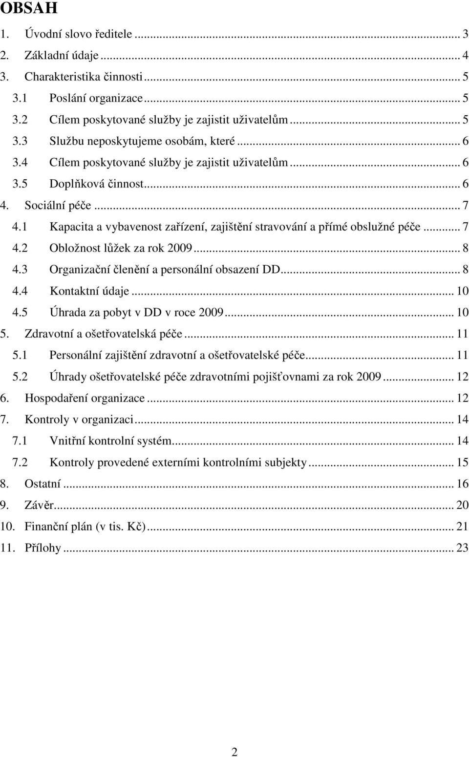 .. 8 4.3 Organizační členění a personální obsazení DD... 8 4.4 Kontaktní údaje... 10 4.5 Úhrada za pobyt v DD v roce 2009... 10 5. Zdravotní a ošetřovatelská péče... 11 5.