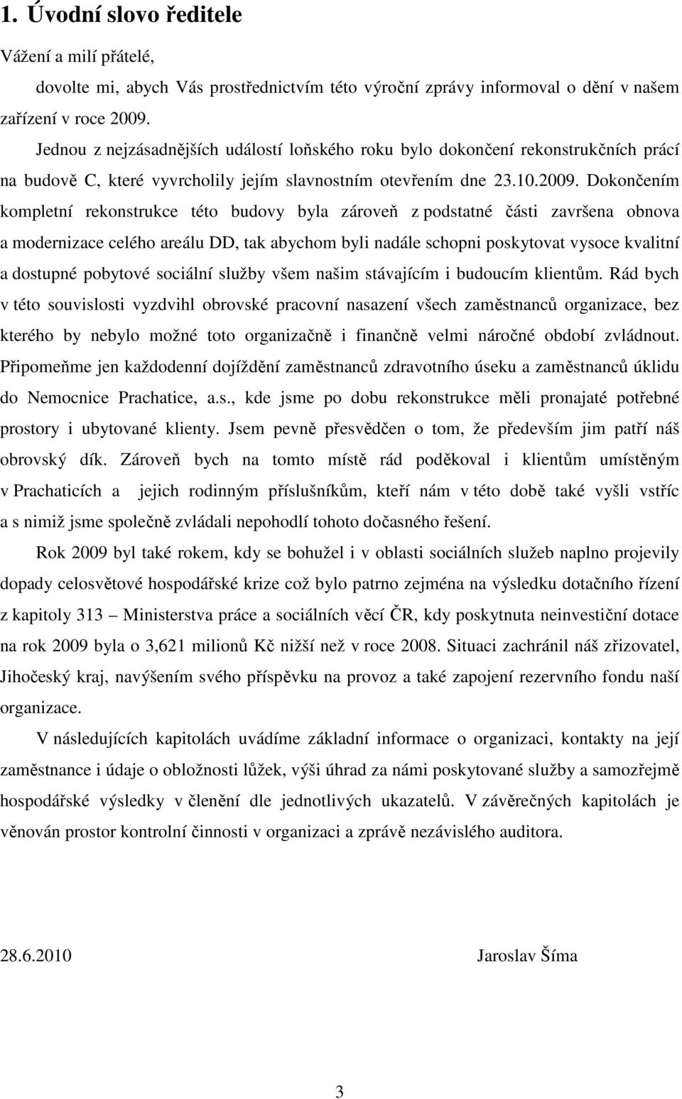 Dokončením kompletní rekonstrukce této budovy byla zároveň z podstatné části završena obnova a modernizace celého areálu DD, tak abychom byli nadále schopni poskytovat vysoce kvalitní a dostupné