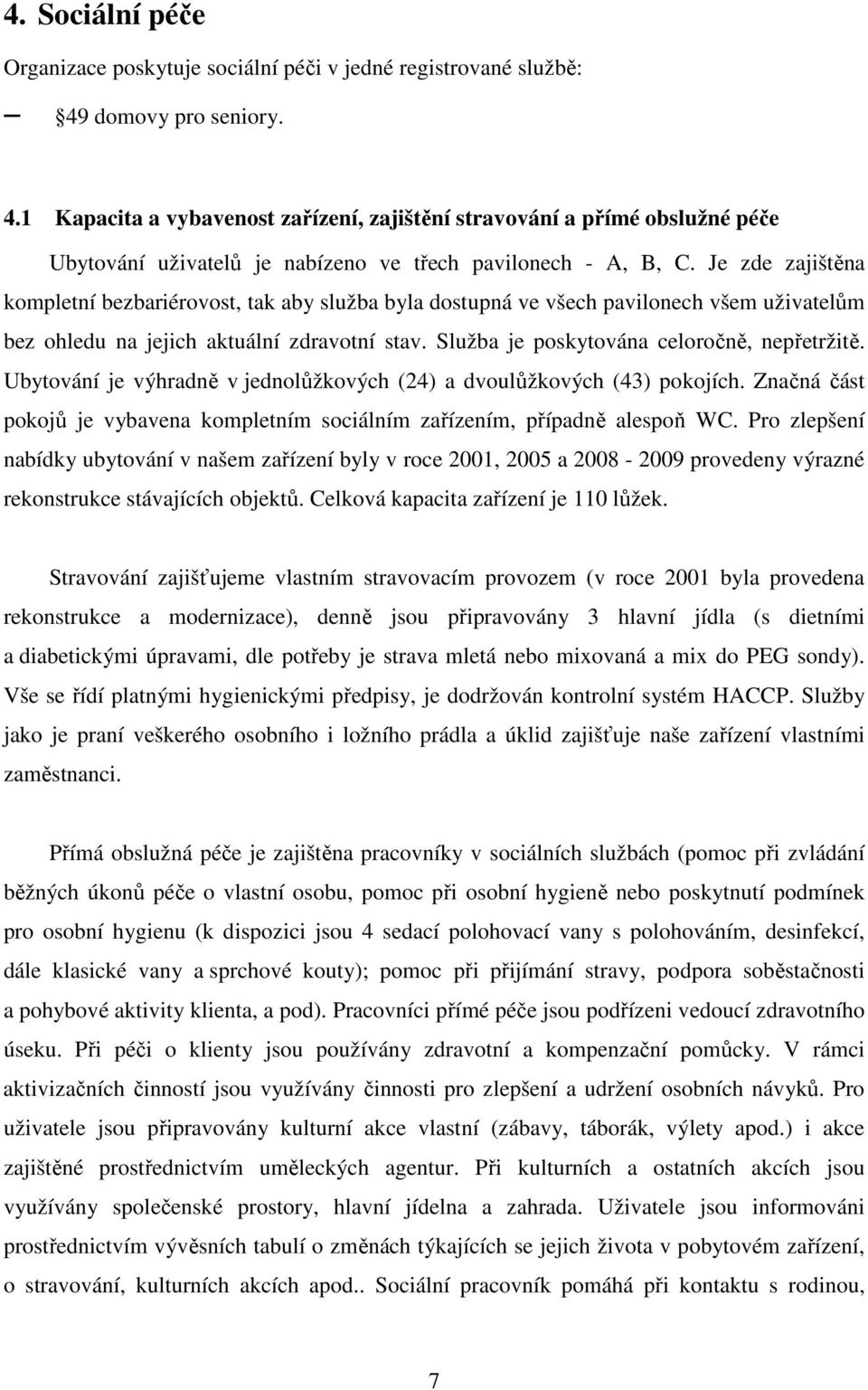 Je zde zajištěna kompletní bezbariérovost, tak aby služba byla dostupná ve všech pavilonech všem uživatelům bez ohledu na jejich aktuální zdravotní stav. Služba je poskytována celoročně, nepřetržitě.