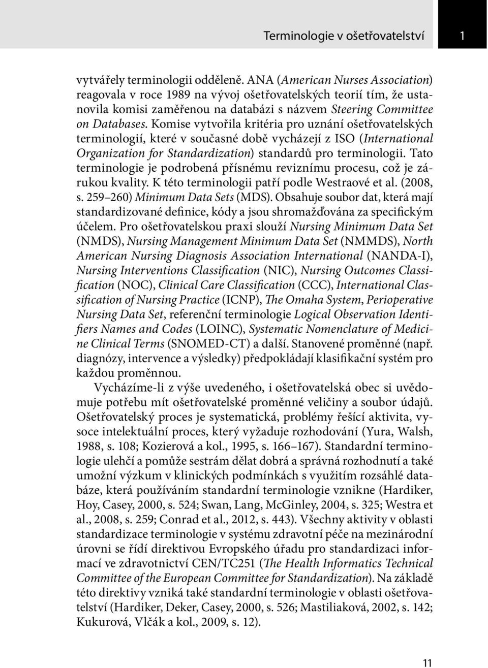 Komise vytvořila kritéria pro uznání ošetřovatelských terminologií, které v současné době vycházejí z ISO (International Organization for Standardization) standardů pro terminologii.